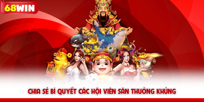 Nổ Hũ 68WIN – Quay Là Nổ, Săn Jackpot Là Đổi Đời 8 Chia sẻ bí quyết các hội viên 68win săn thưởng khủng