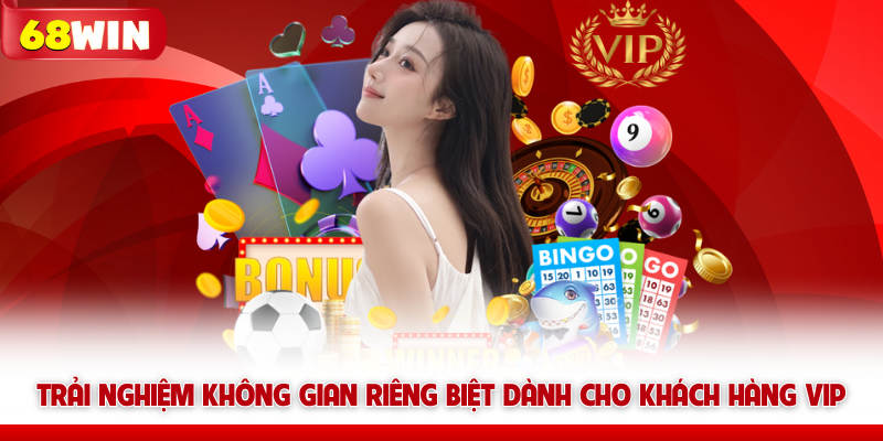 Khách Hàng Vip 68win Và Đặc Quyền Giải Trí Thượng Lưu 7 Trải nghiệm không gian riêng biệt dành cho khách hàng VIP 68win